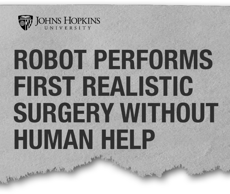 Headline: ROBOT PERFORMS FIRST REALISTIC SURGERY WITHOUT
HUMAN HELP