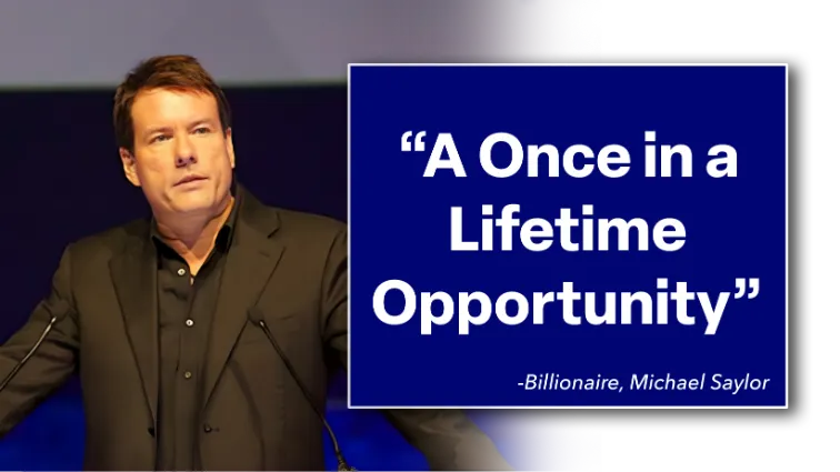 quote: “A Once in a Lifetime Opportunity.” - Billionaire Michael Saylor