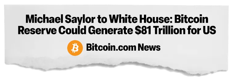 news headline: Michael Saylor to White House: Bitcoin Reserve Could Generate $81 Trillion for US