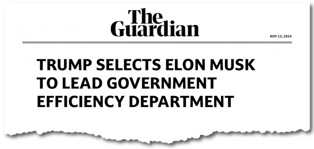 The Guardian Headline: TRUMP SELECTS ELON MUSK TO LEAD GOVERNMENT EFFICIENCY DEPARTMENT