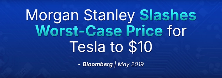 Bloomberg headline on May 2019: Morgan Stanley slashes worst case price for Tesla to $10