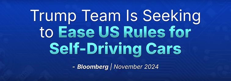 Bloomberg headline on November 2024: Trump team is seeking to ease U.S. rules for self-driving cars
