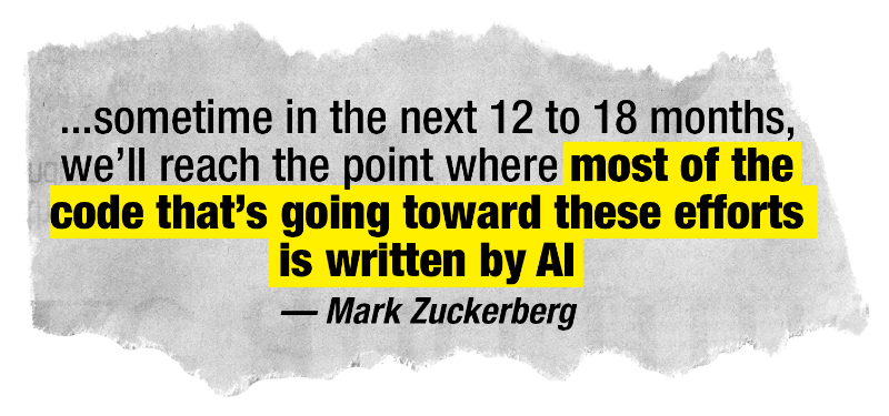 news headline: within a year, half the code at Meta will be written by agents. And it’ll only grow
            from
            there. - Mark Zuckerberg