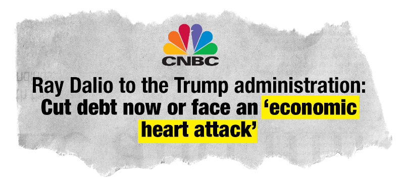 news headline: Ray Dalio to the Trump administration:
Cut debt now or face an 'economic heart attack' - CNBC