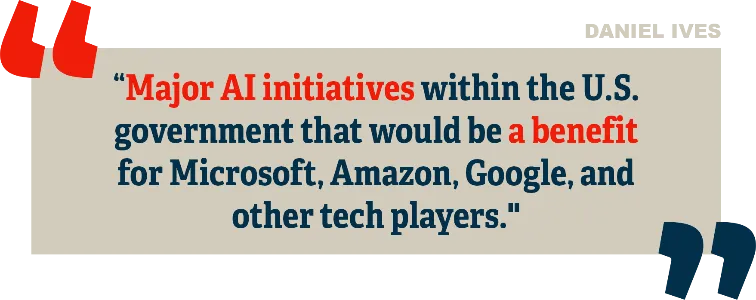 quote: Major AI initiatives within the U.S. government that would be a benefit for Microsoft, Amazon, Google, and
            other
            tech players.