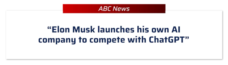 ABC News: “Elon Musk launches his own AI company to compete with ChatGPT”