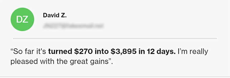 Testimonial from David Z: “So far it’s turned $270 into $3,895 in 12 days. I’m really pleased with the great gains.”