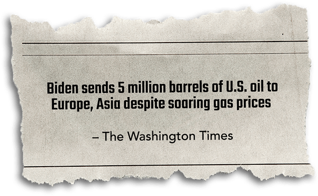 “Biden sends 5 million barrels of U.S. oil to Europe, Asia despite soaring gas prices” - Washington Times