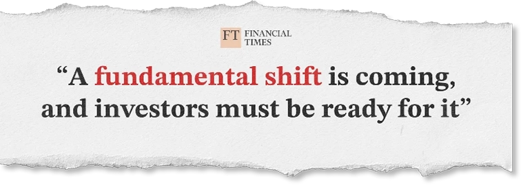 Financial Times: A fundamental shift is coming, and investors must be ready for it