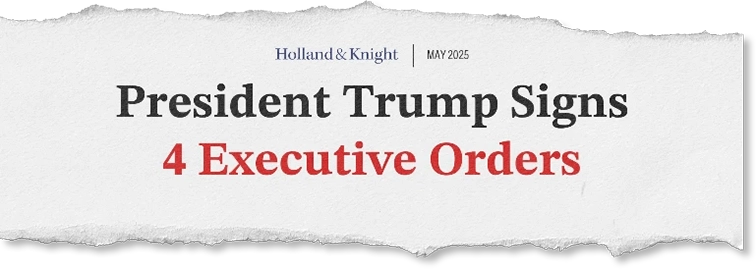 Holland & Knight: Trumps signs 4 executive orders