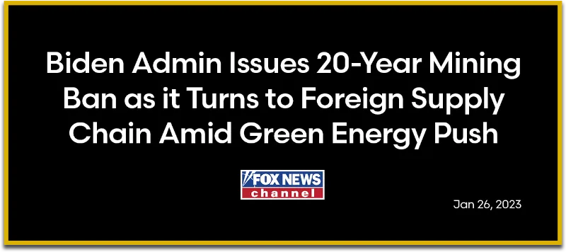 Fox News: Biden Admin Issues 20-Year Mining Ban as it Turns to Foreign Supply Chain Amid Green Energy Push