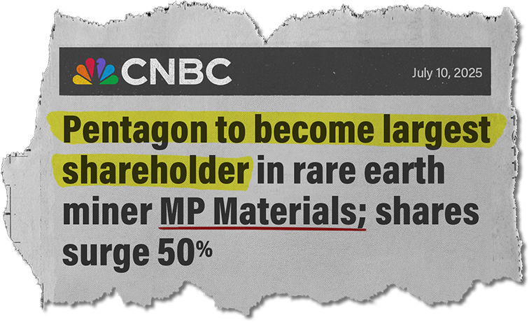 CNBC, 7/10/2025: Pentagon to become largest shareholder in rare earth miner MP materials