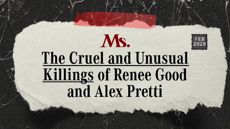 Ms. Magazine: “The Cruel and Unusual Killings of Renee Good and Alex Pretty”