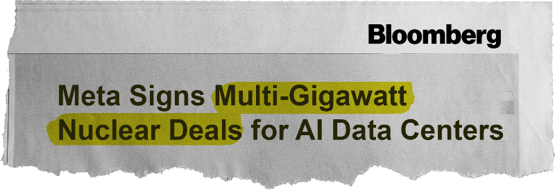 Meta Signs Multi-Gigawatt
Nuclear Deals for Al Data Centers - Bloomberg