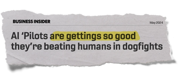 Headline: Al Pilots are gettings so good they're beating humans in dogfights