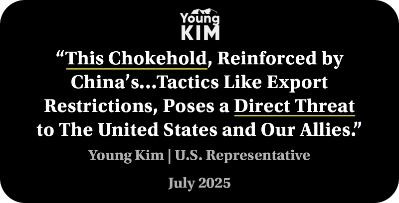 “This chokehold, reinforced by China’s…tactics like export restrictions, poses a direct threat to the United
            States and our allies.”