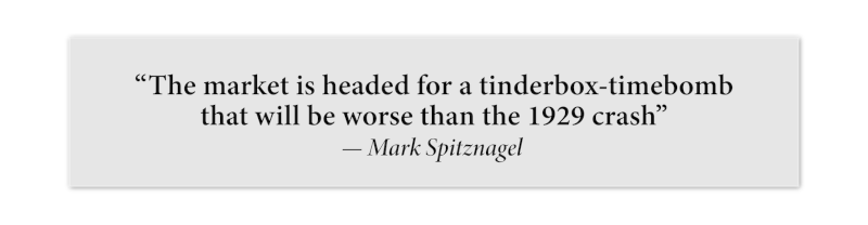 “The Market is headed for a tinderbox-timebomb that will be worse than the 1929 crash” -  Mark Spitznagel