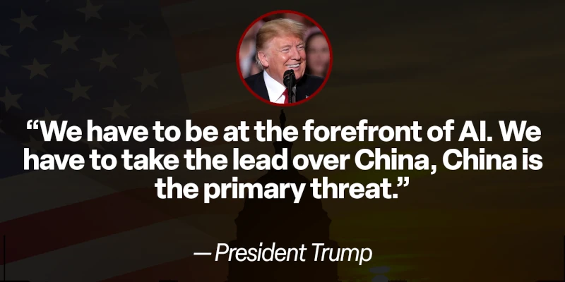 Trump: “We have to be at the forefront [of AI]. We have to take the lead over China, China is the primary threat.”