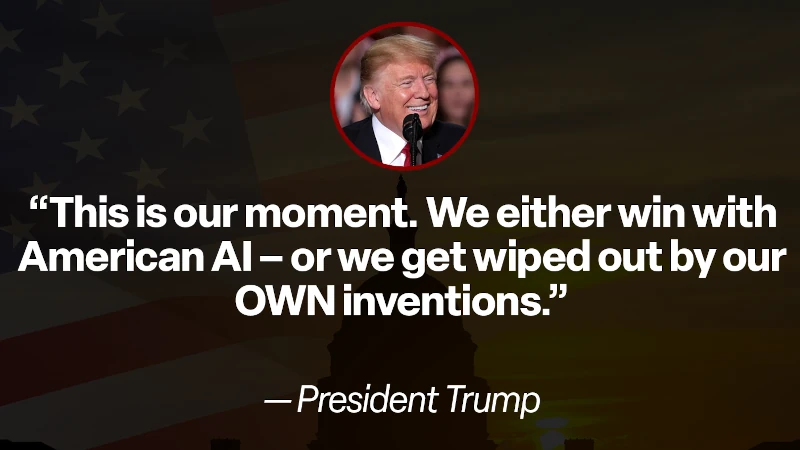 Trump: “This is our moment. We either win with American AI -- or we get wiped out by our OWN inventions.”