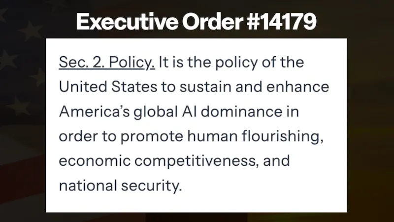 Trump: “It is the policy of the United States to sustain and enhance America’s global AI dominance in order to promote human flourishing, economic competitiveness, and national security.”