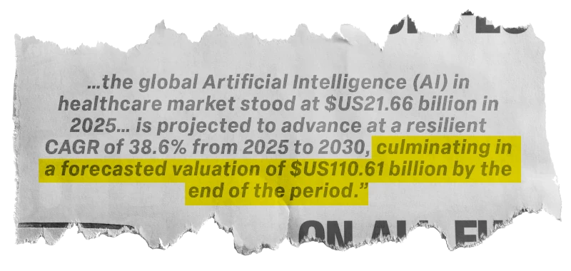 Markets & Markets: “...the global Artificial Intelligence (AI) in healthcare market stood at $US21.66 billion in 2025... is projected to advance at a resilient CAGR of 38.6% from 2025 to 2030, culminating in a forecasted valuation of $US110.61 billion by the end of the period.”