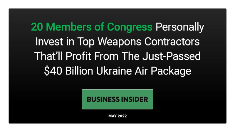 Business Insider: 20 members of Congress personally invest in top weapons contractors that’ll profit from the just-passed $40 billion Ukraine aid package
