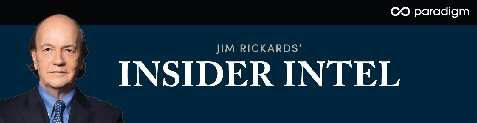 Jim Rickards’ Insider Intel