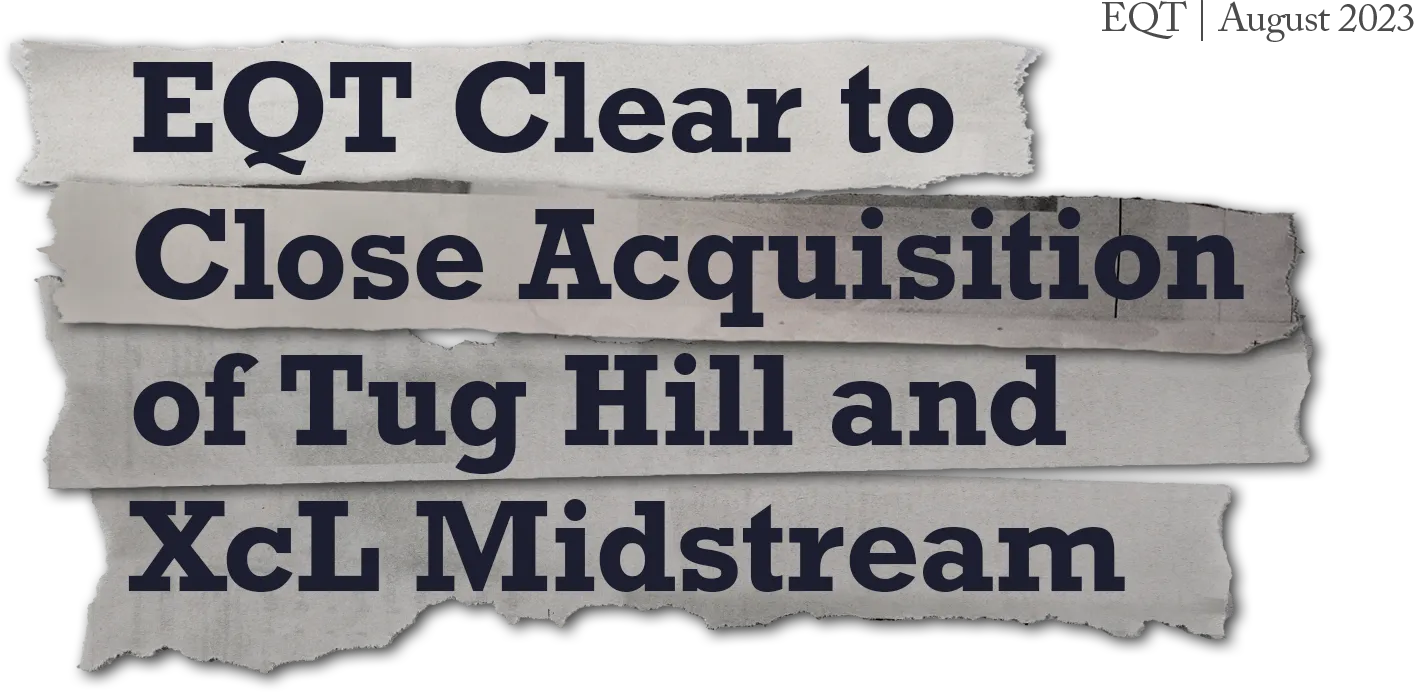 EQT Clear to Close Acquisition of Tug Hill and XcL Midstream