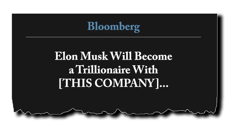 Headline: “Elon Musk Will Become a Trillionaire With [THIS COMPANY]” - Bloomberg