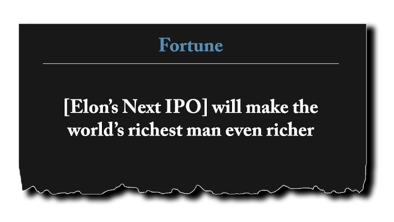 [Elon’s Next IPO] will make the world’s richest man even richer.” - Fortune
