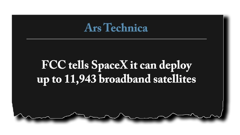 Headline: “FCC tells SpaceX it can deploy up to 11,943 broadband satellites” - Ars Technica