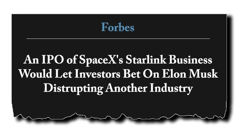 Headline: “An IPO of SpaceX’s Starlink Business Would Let Investors Bet on Elon Musk Disrupting Another Industry” - Forbes