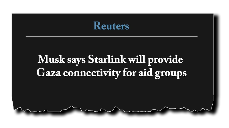 Headline: “Musk says Starlink will provide Gaza connectivity for aid groups” - Reuters