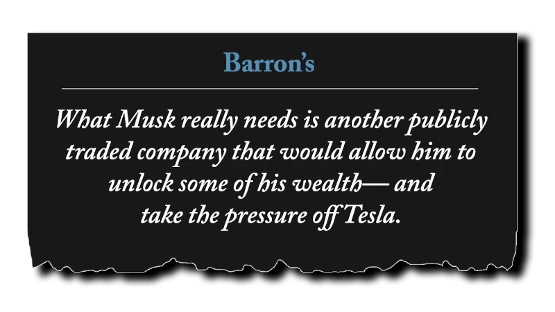 Headline: “What Musk really needs is another publicly traded company that would allow him to unlock some of his wealth -- and take the pressure off Tesla” - Barron’s
