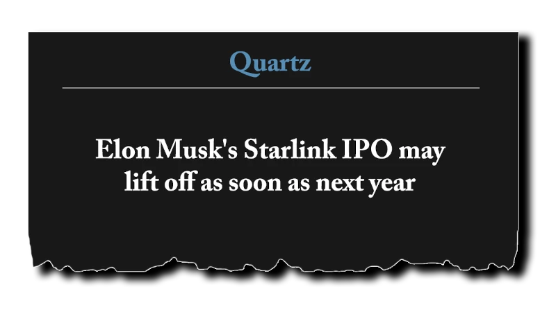 Headline: “Elon Musk’s Starlink IPO may lift off as soon as next year” - Quartz